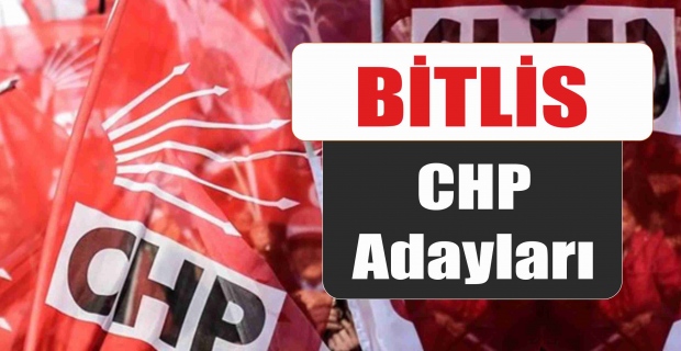 CHP Bitlis Milletvekili adayları kesin listesi!