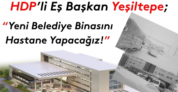 Yeşiltepe “Yeni belediye binasını hastane yapacağız!”